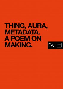 thing, aura, metadata. A poem on making.